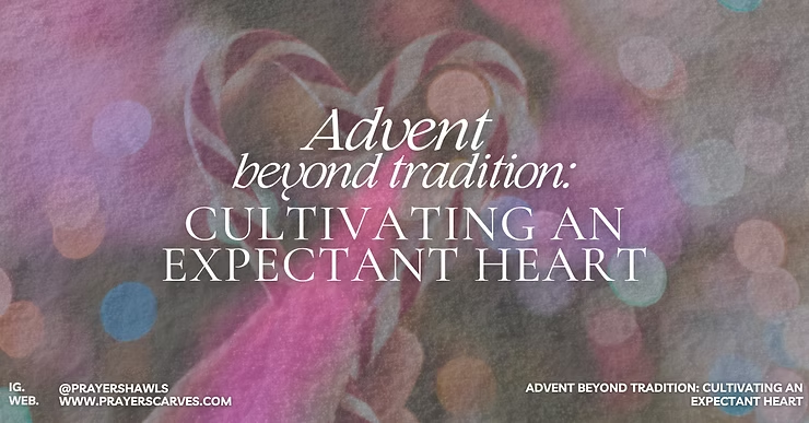Advent Beyond Tradition: Cultivating an Expectant Heart