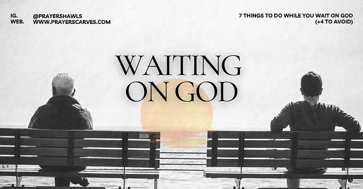 7 Things to Do While You Wait on God (+4 to Avoid)